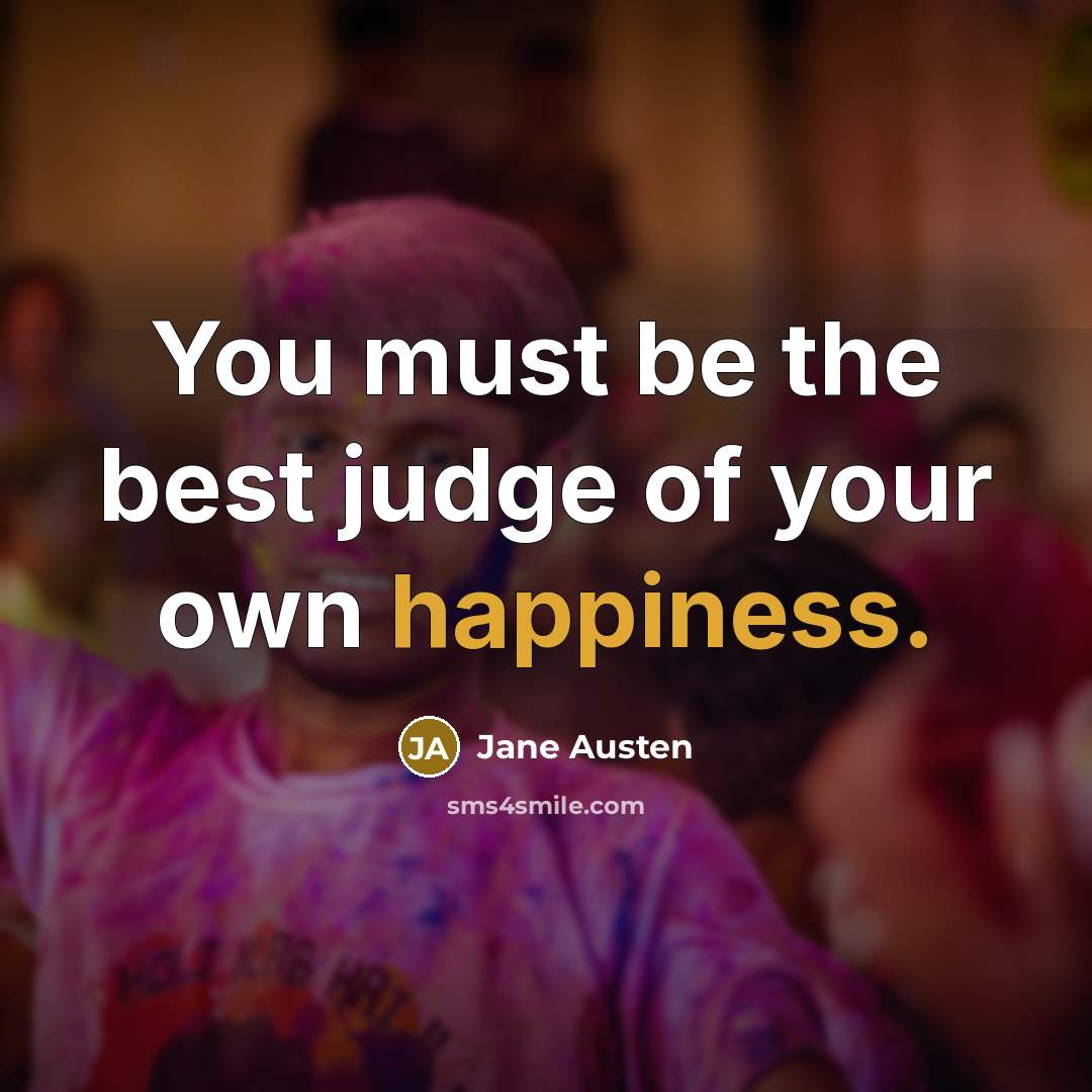“You must be the best judge of your own happiness.…” quote by Jane Austen