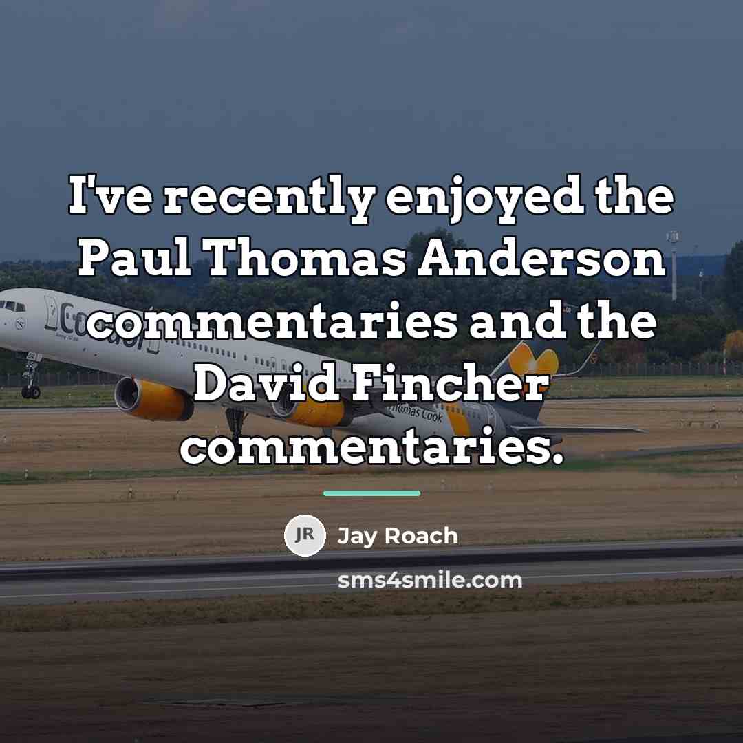 “I've recently enjoyed the Paul Thomas Anderson commentaries and the…” quote by Jay Roach