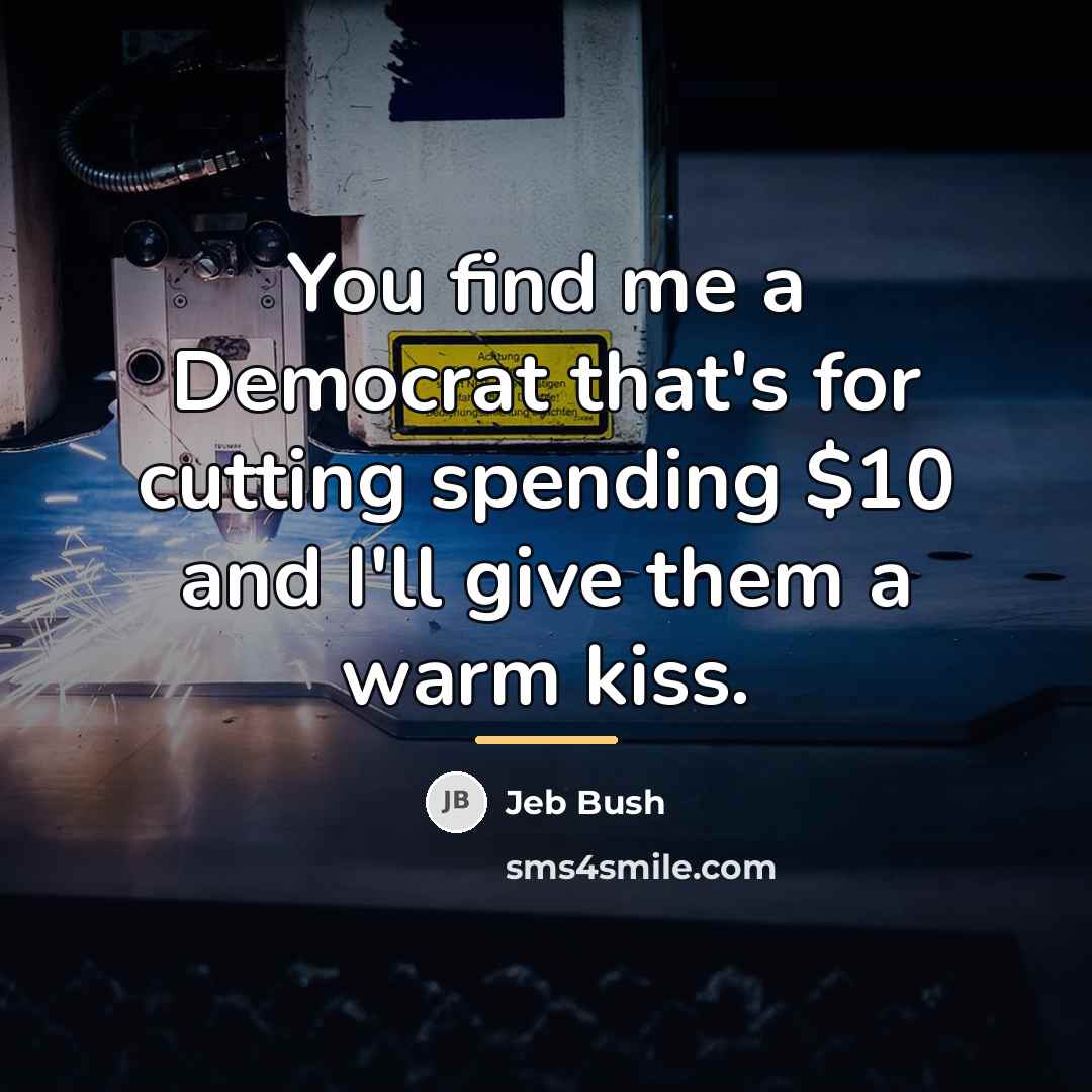 “You find me a Democrat that's for cutting spending $10…” quote by Jeb Bush