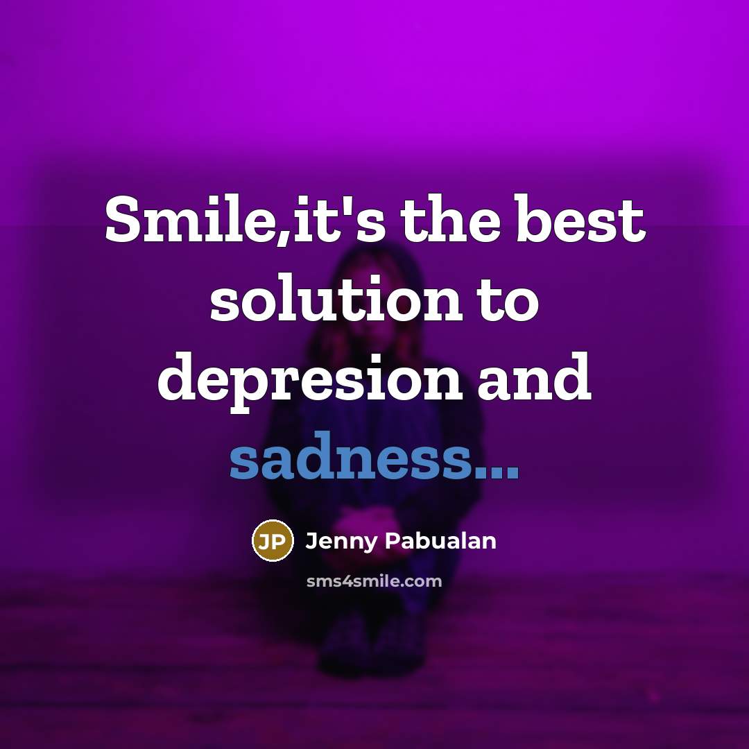 “Smile,it's the best solution to depresion and sadness...…” quote by Jenny Pabualan