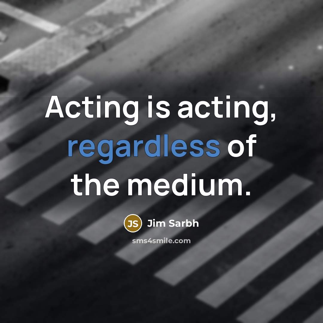 “Acting is acting, regardless of the medium.…” quote by Jim Sarbh