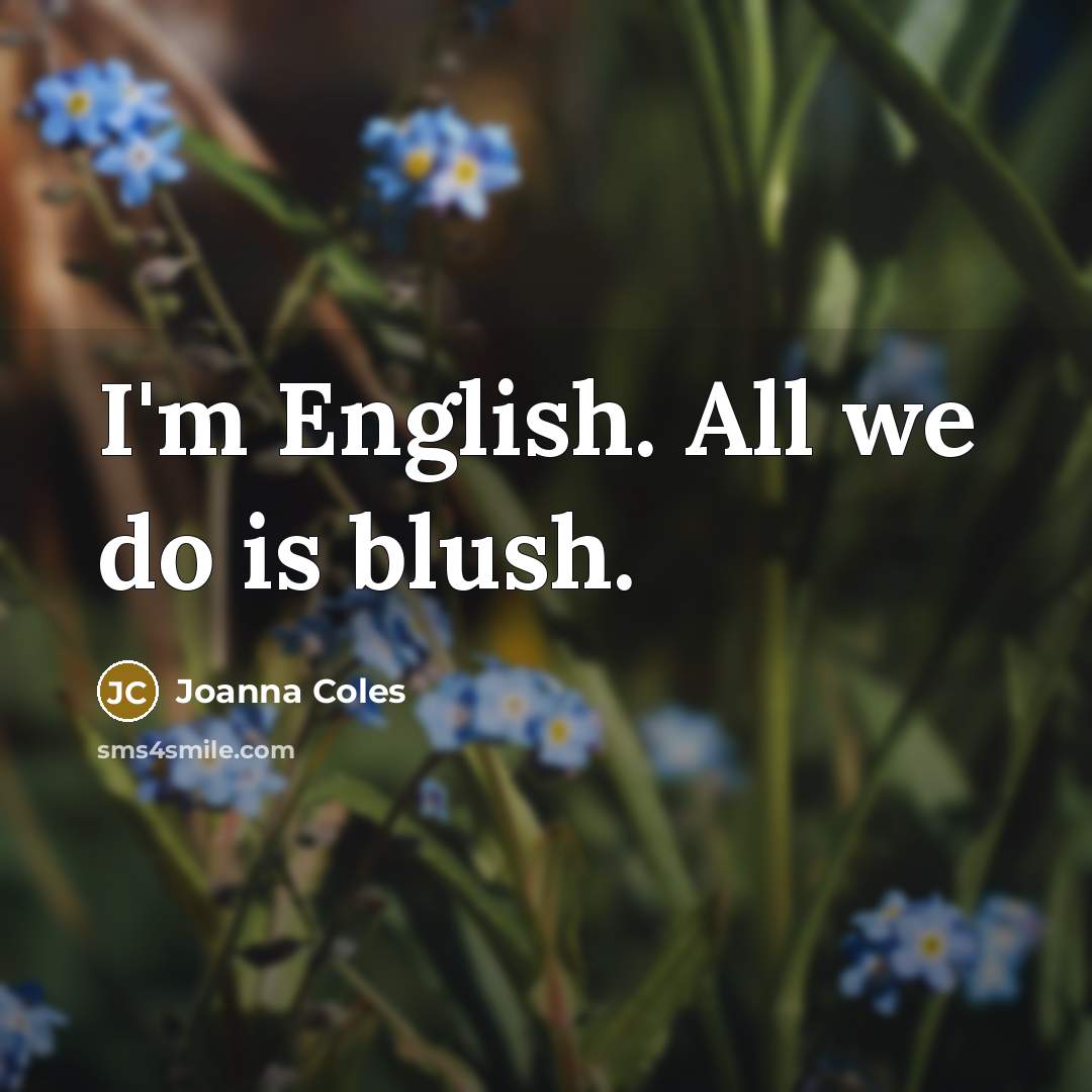 “I'm English. All we do is blush.…” quote by Joanna Coles