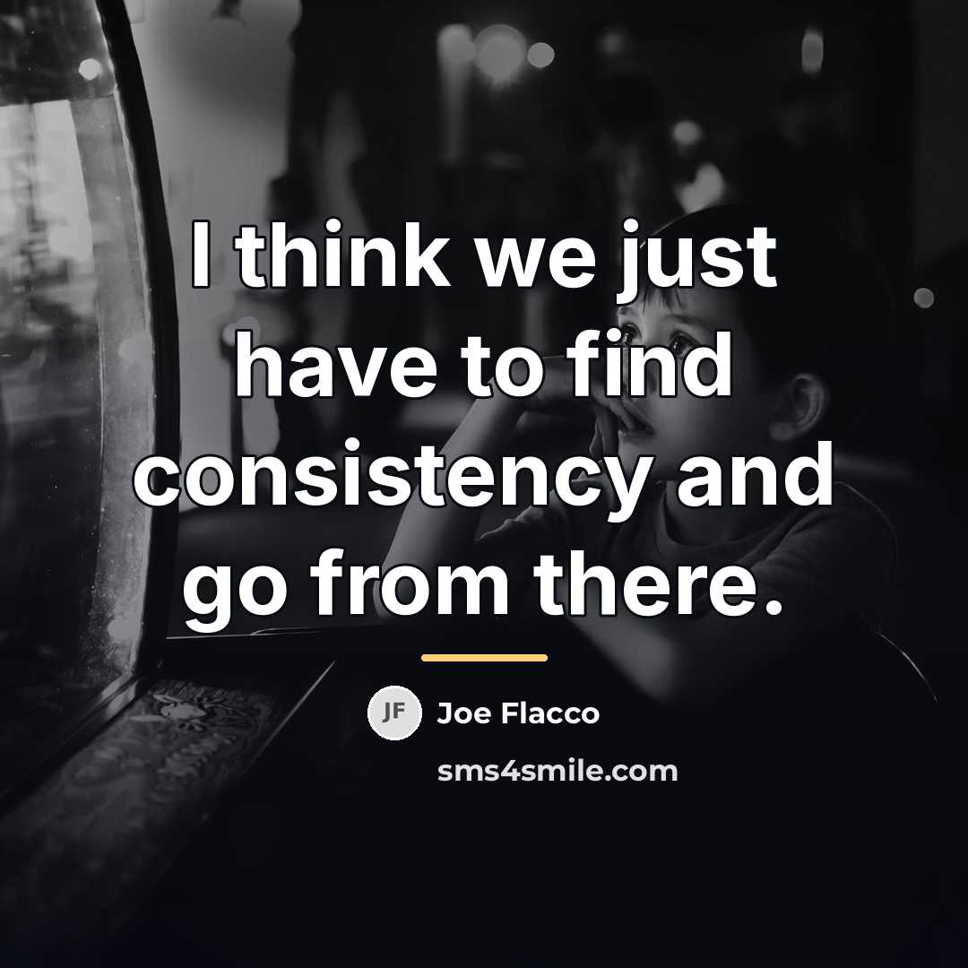 “I think we just have to find consistency and go…” quote by Joe Flacco