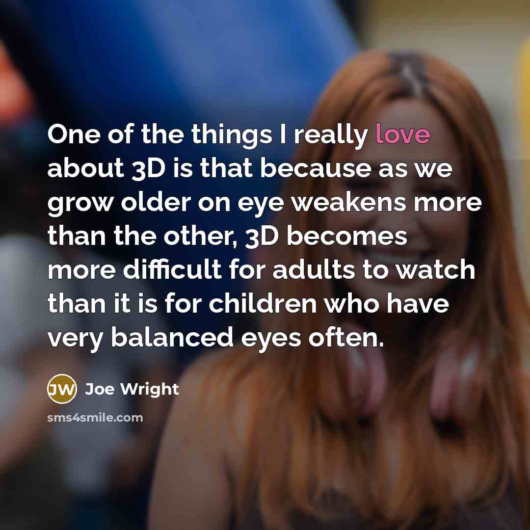 “One of the things I really love about 3D is…” quote by Joe Wright