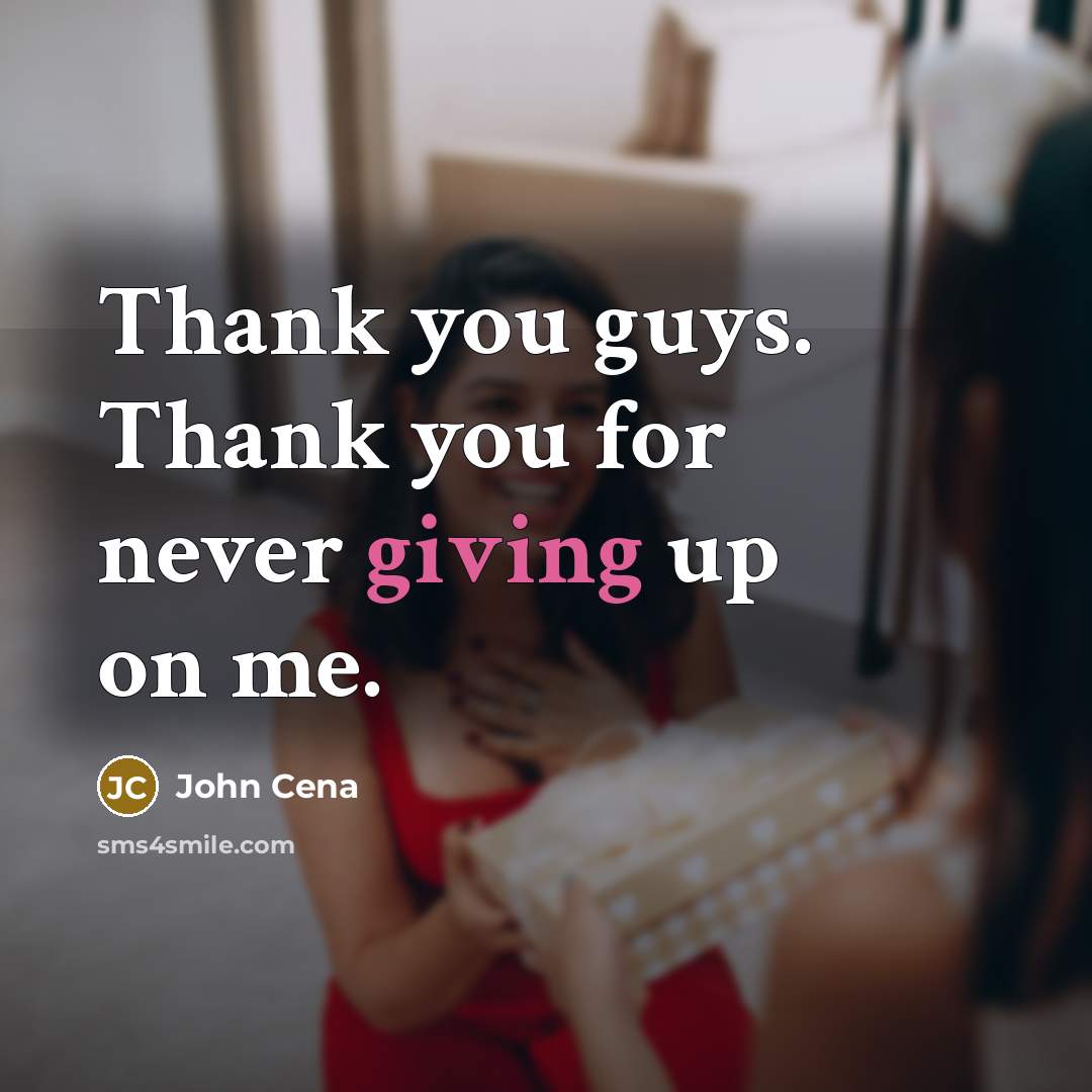 “Thank you guys. Thank you for never giving up on…” quote by John Cena