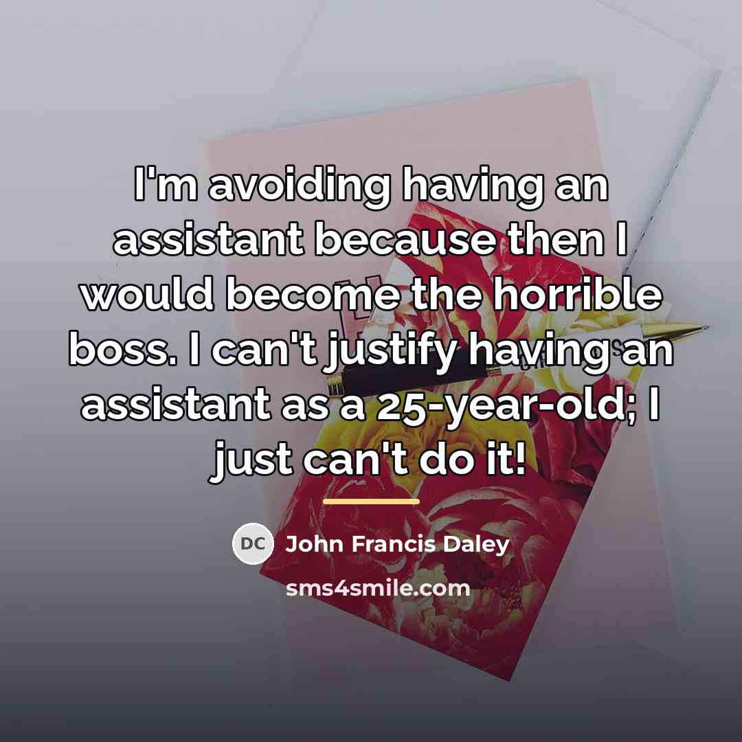 “I'm avoiding having an assistant because then I would become…” quote by John Francis Daley