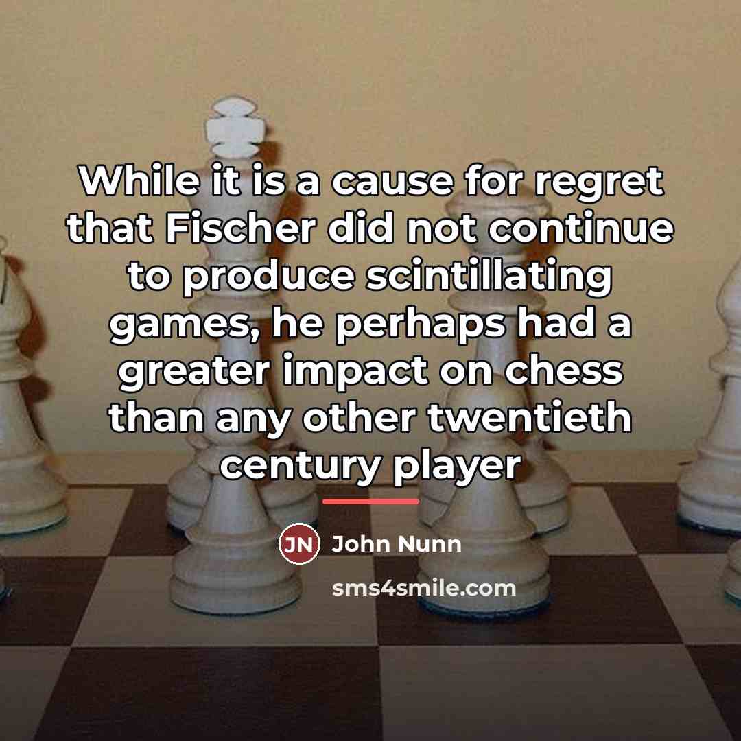 “While it is a cause for regret that Fischer did…” quote by John Nunn