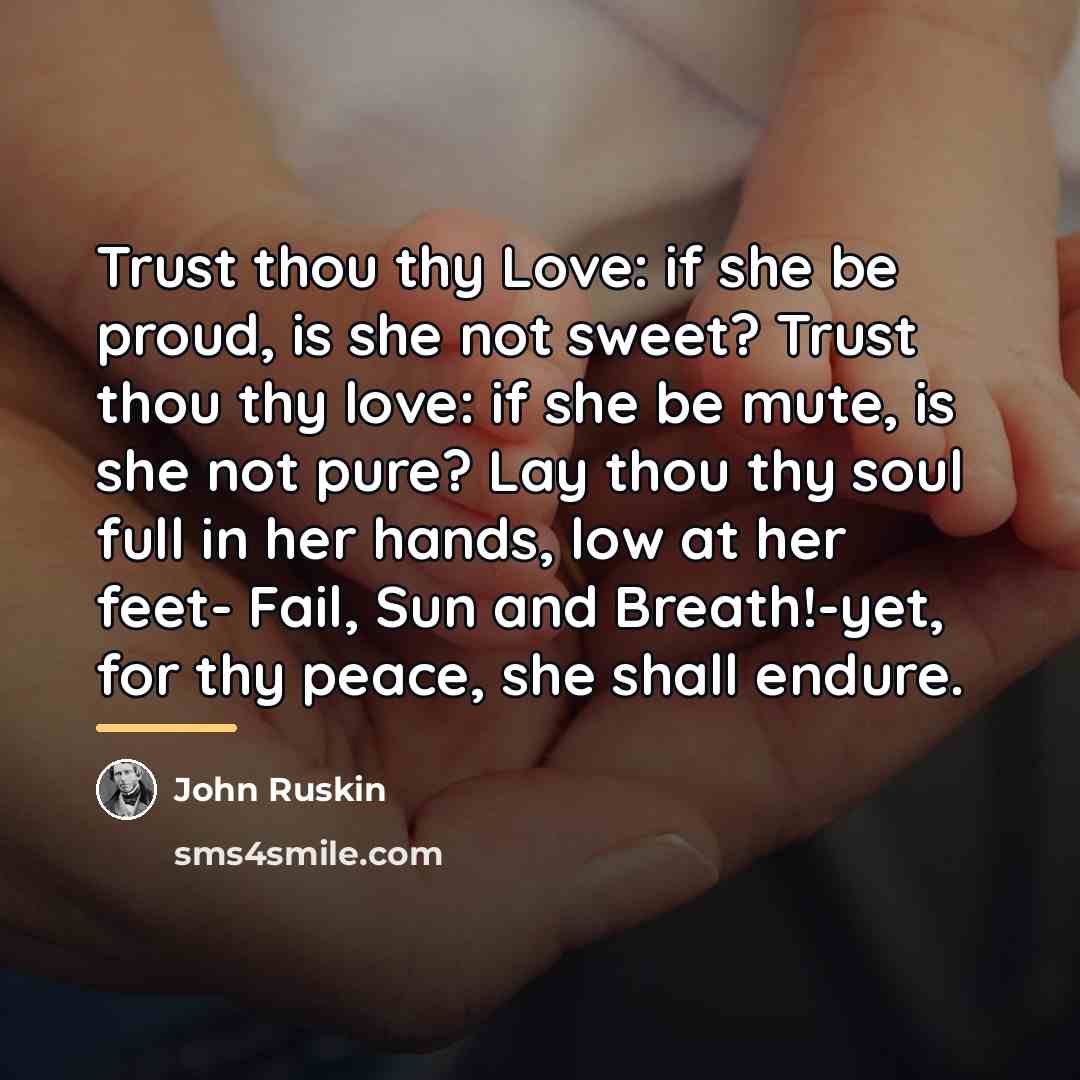 “Trust thou thy Love: if she be proud, is she…” quote by John Ruskin