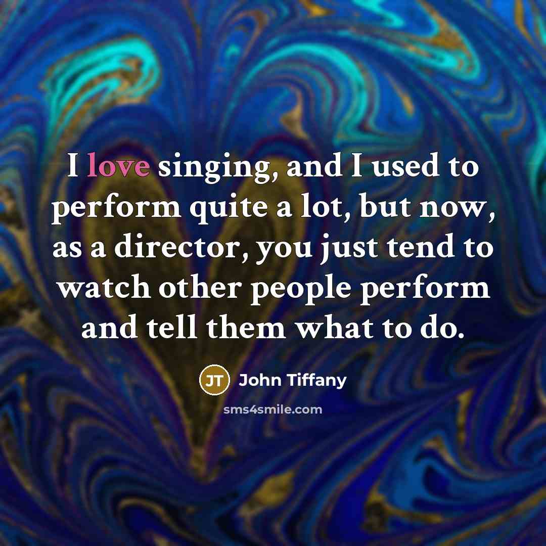 “I love singing, and I used to perform quite a…” quote by John Tiffany