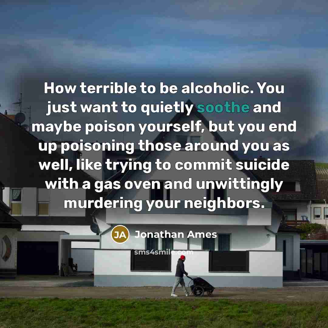 “How terrible to be alcoholic. You just want to quietly…” quote by Jonathan Ames