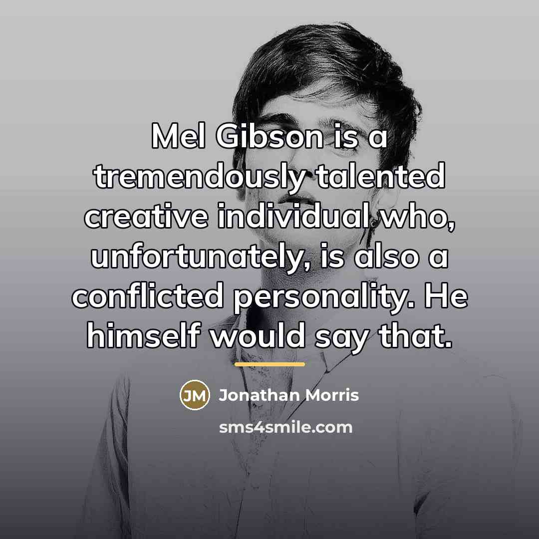 “Mel Gibson is a tremendously talented creative individual who, unfortunately,…” quote by Jonathan Morris