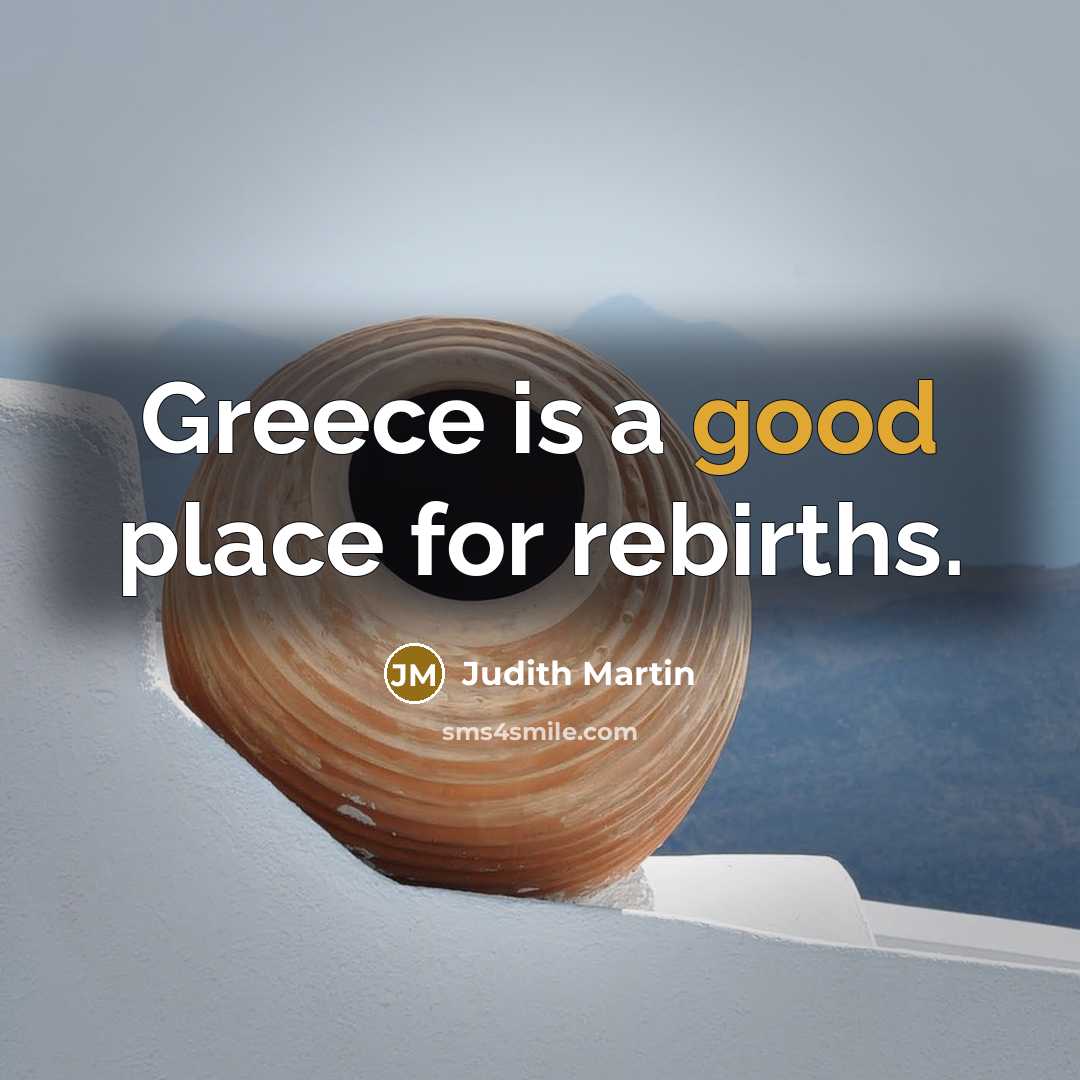“Greece is a good place for rebirths.…” quote by Judith Martin