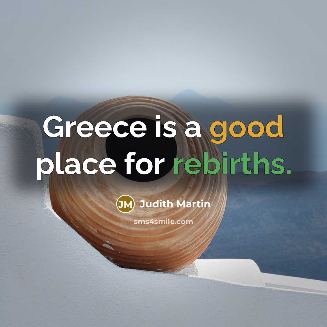 “Greece is a good place for rebirths.” quote by Judith Martin