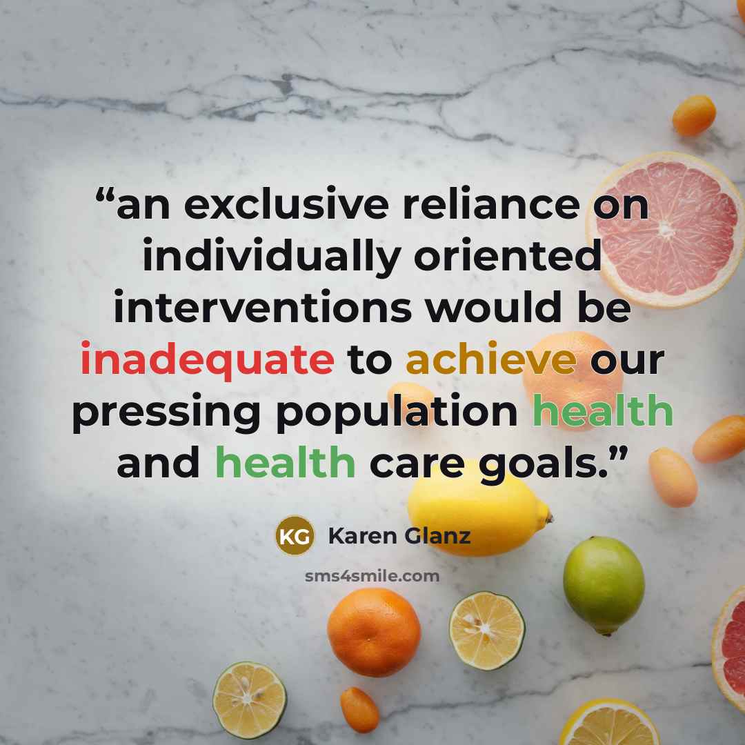 “an exclusive reliance on individually oriented interventions would be inadequate to achieve our pressing population health and health care goals.” quote by Karen Glanz