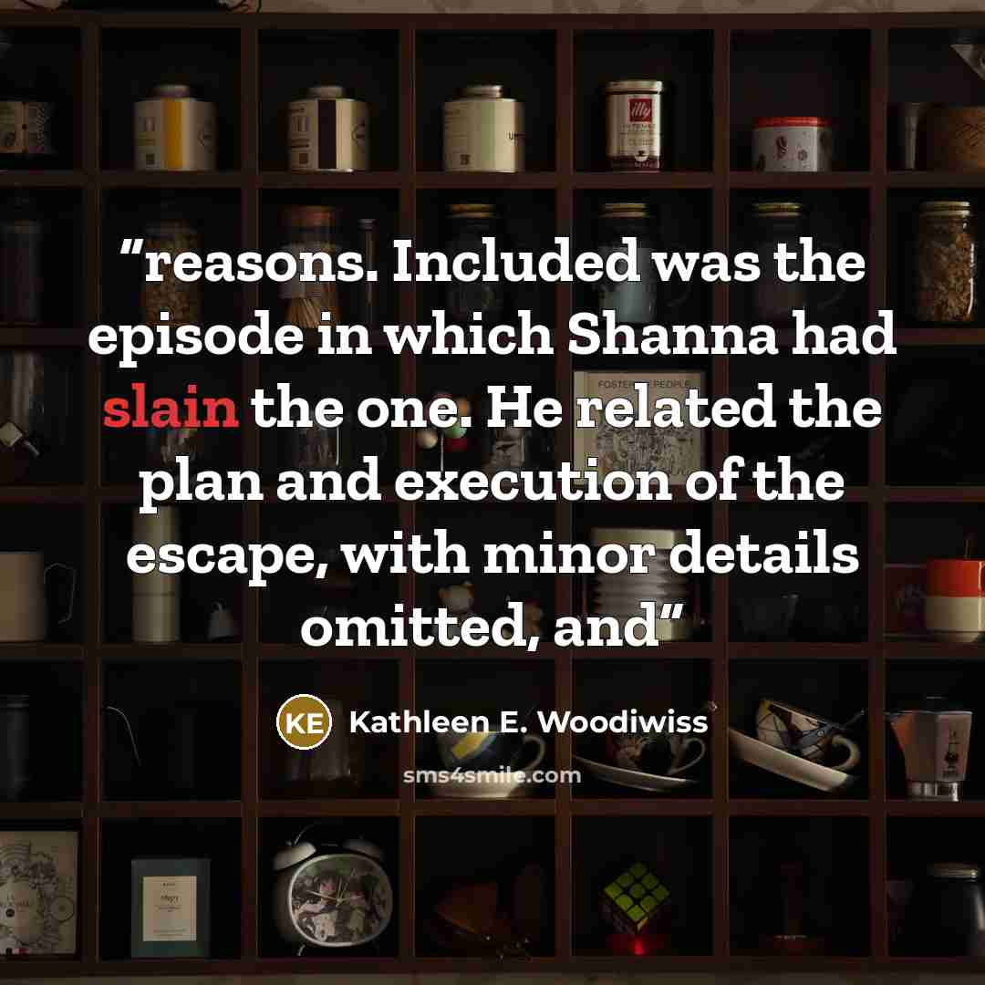 “reasons. Included was the episode in which Shanna had slain the one. He related the plan and execution of the escape, with minor details omitted, and” quote by Kathleen E. Woodiwiss