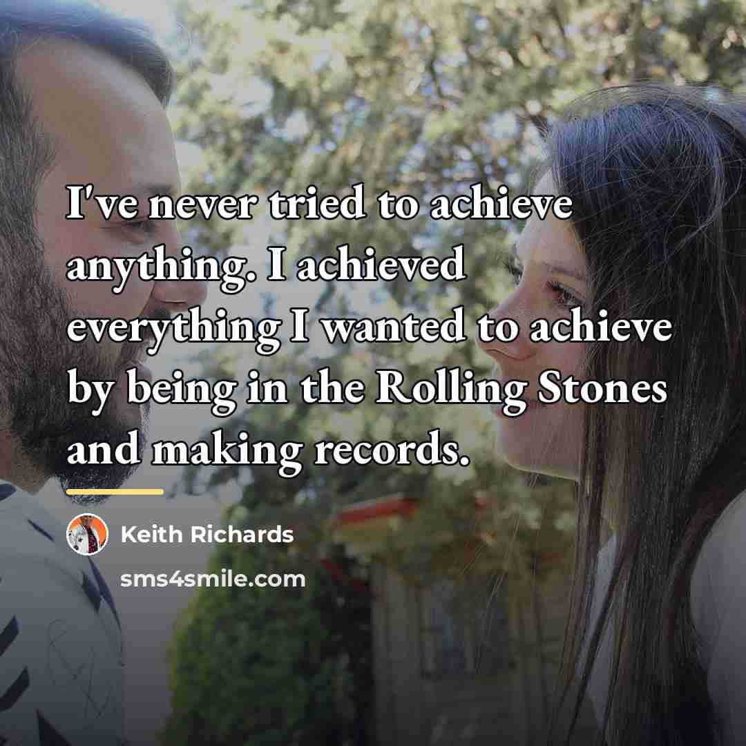 “I've never tried to achieve anything. I achieved everything I…” quote by Keith Richards
