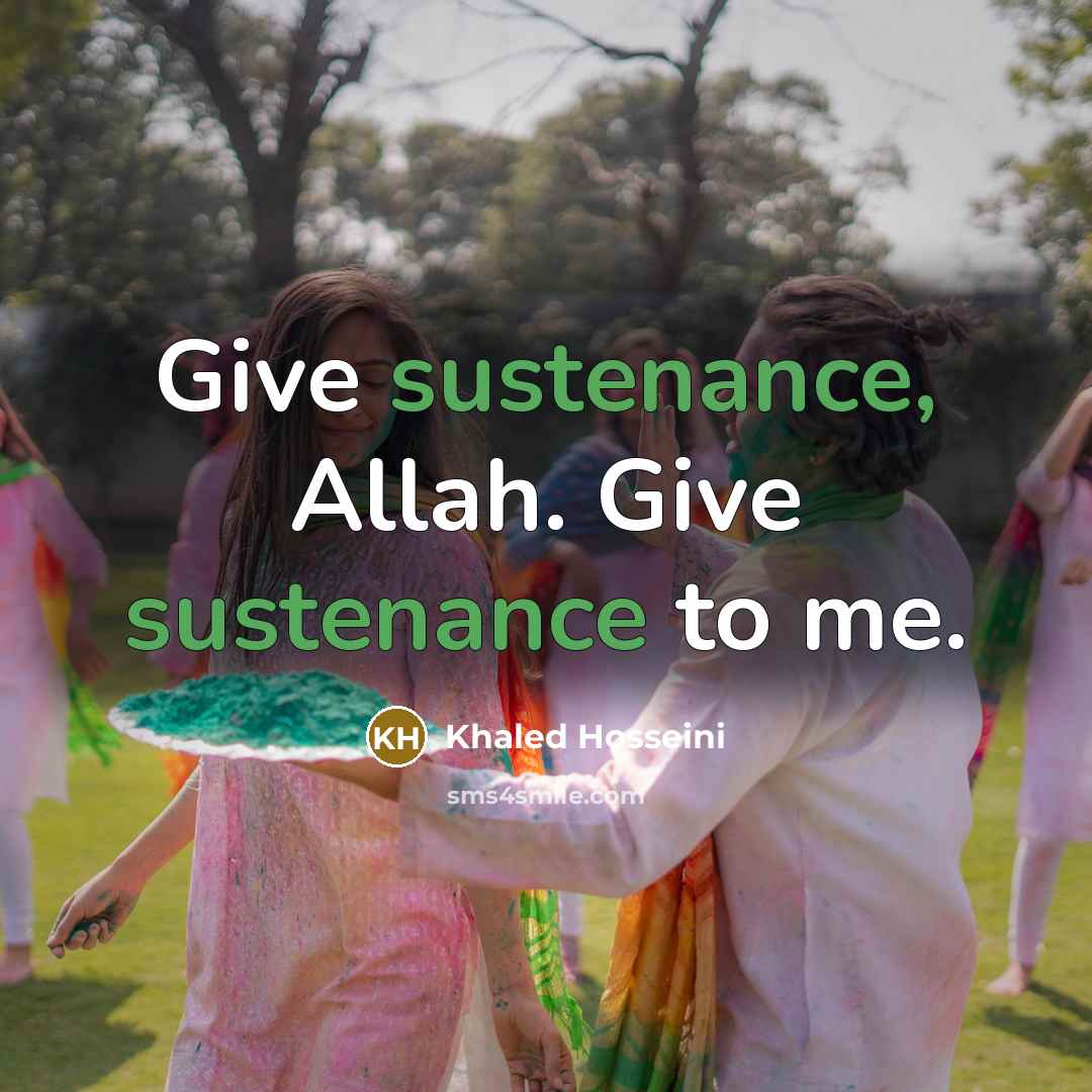 “Give sustenance, Allah. Give sustenance to me.…” quote by Khaled Hosseini