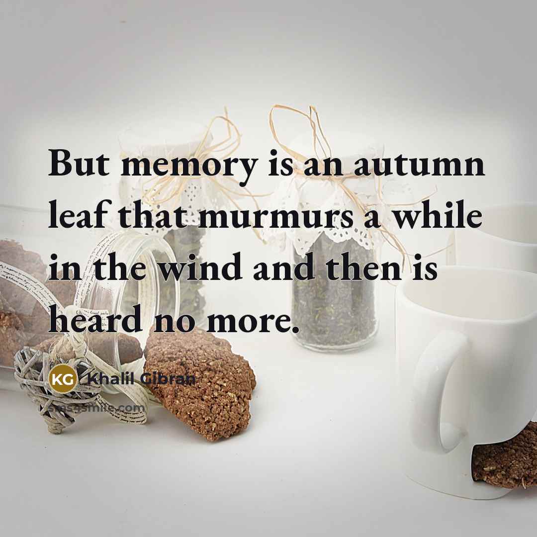 “But memory is an autumn leaf that murmurs a while…” quote by Khalil Gibran