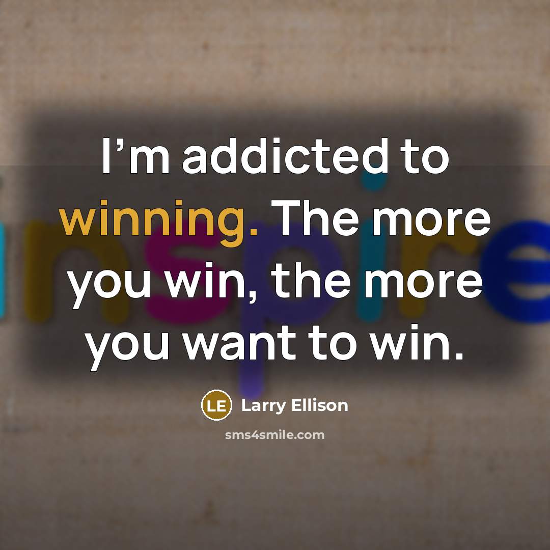 “I'm addicted to winning. The more you win, the more…” quote by Larry Ellison
