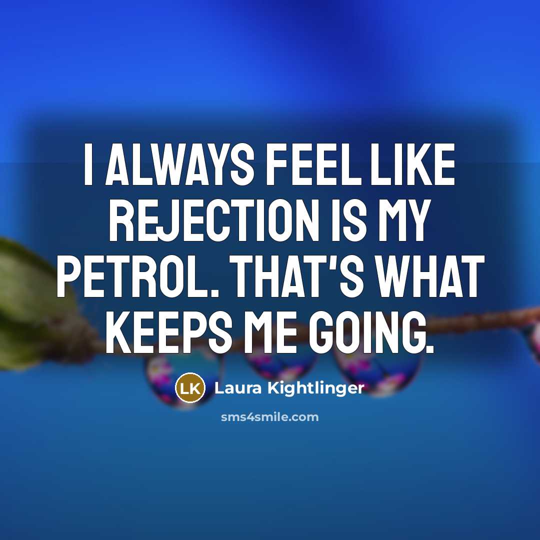 “I always feel like rejection is my petrol. That's what keeps me going.” quote by Laura Kightlinger