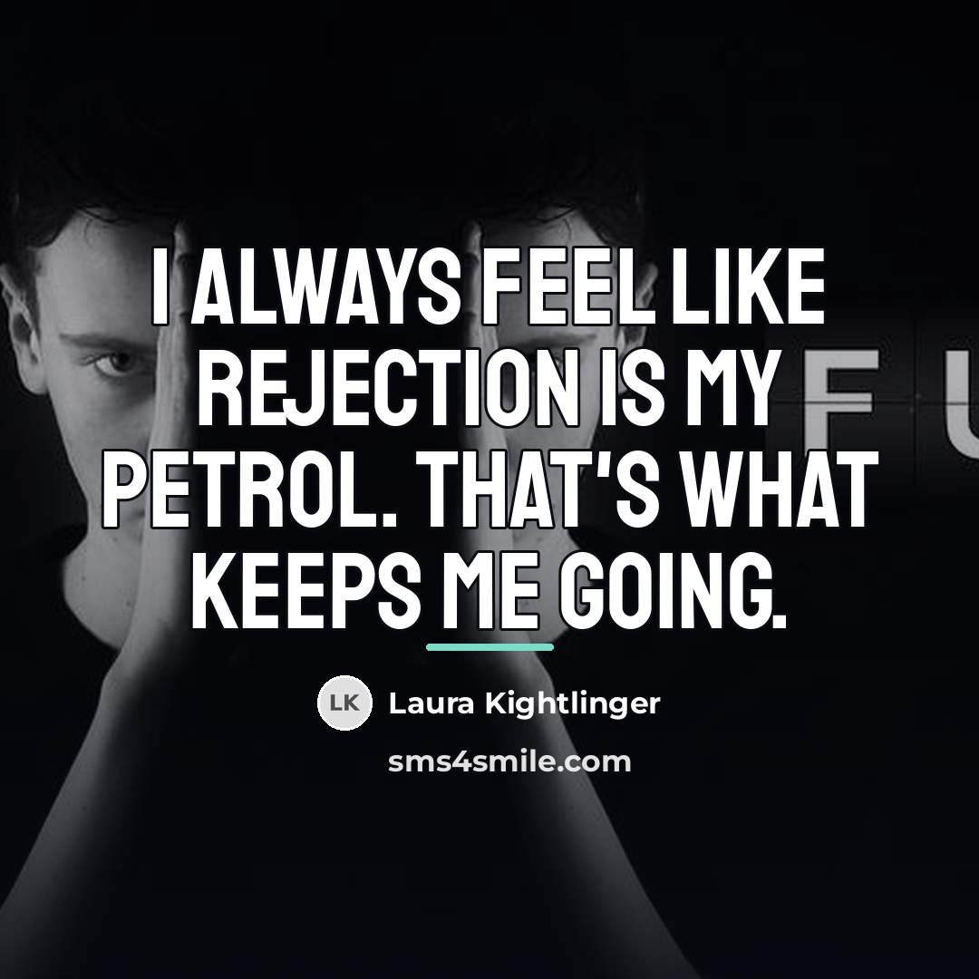 “I always feel like rejection is my petrol. That's what…” quote by Laura Kightlinger