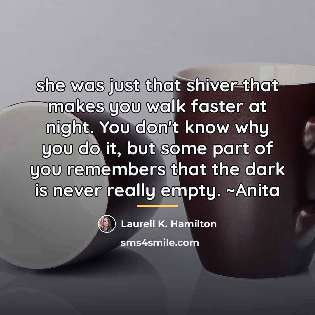 “she was just that shiver that makes you walk faster…” quote by Laurell K. Hamilton