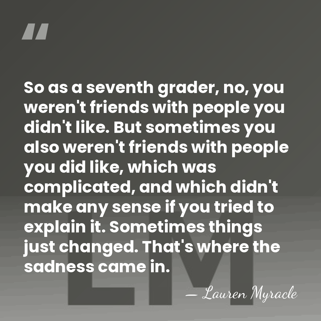 So as a seventh grader, no, you weren't friends with people you&hellip; - Lauren Myracle