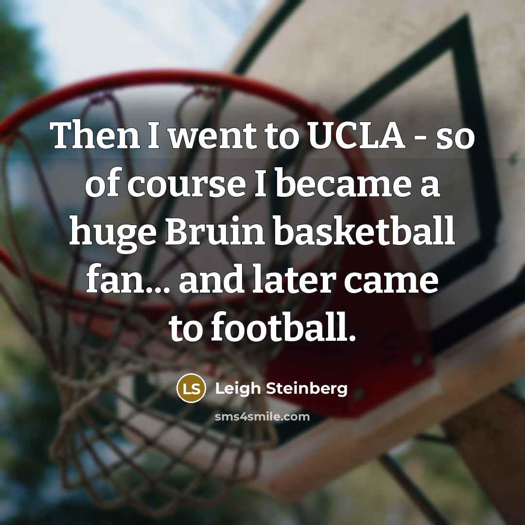 “Then I went to UCLA - so of course I…” quote by Leigh Steinberg