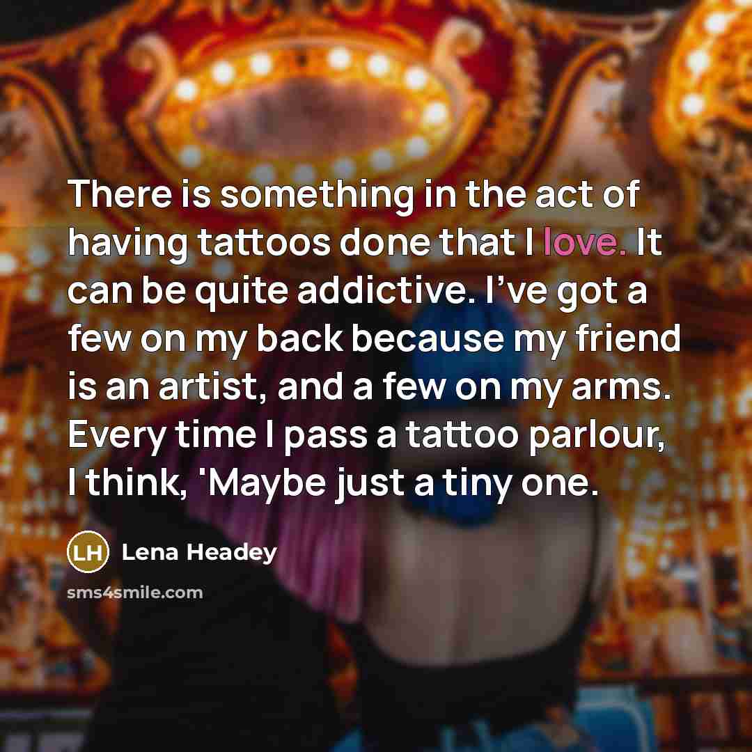 “There is something in the act of having tattoos done…” quote by Lena Headey