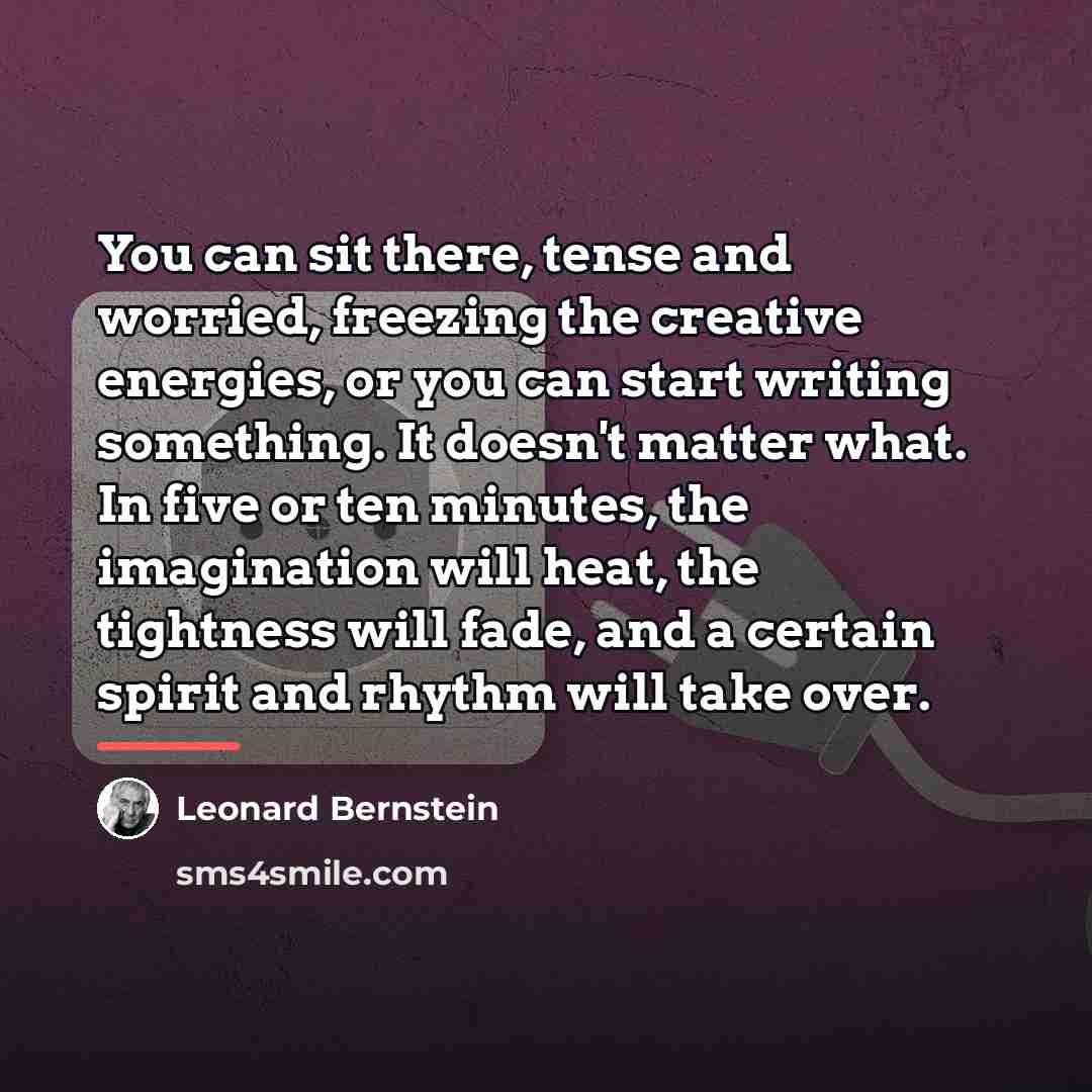 “You can sit there, tense and worried, freezing the creative…” quote by Leonard Bernstein