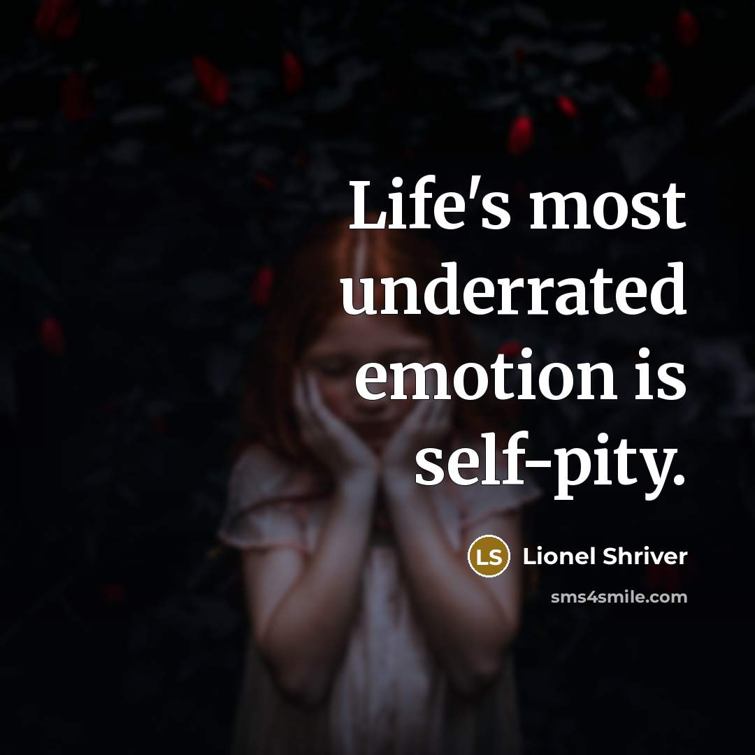“Life's most underrated emotion is self-pity.…” quote by Lionel Shriver