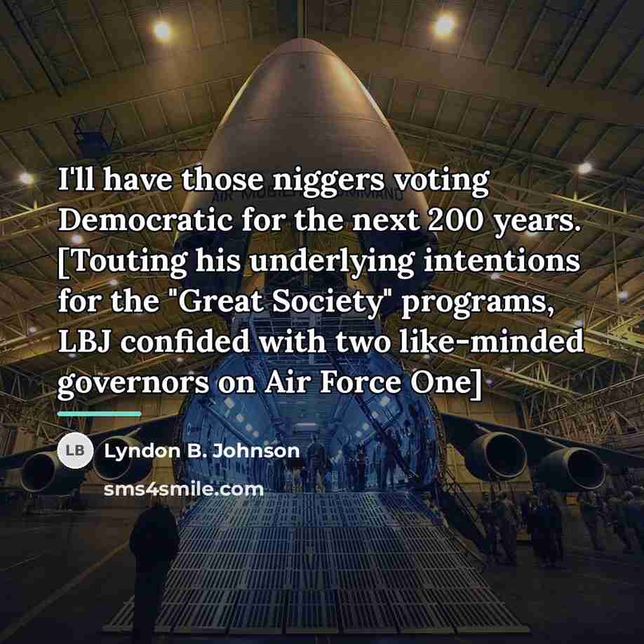 “I'll have those niggers voting Democratic for the next 200…” quote by Lyndon B. Johnson