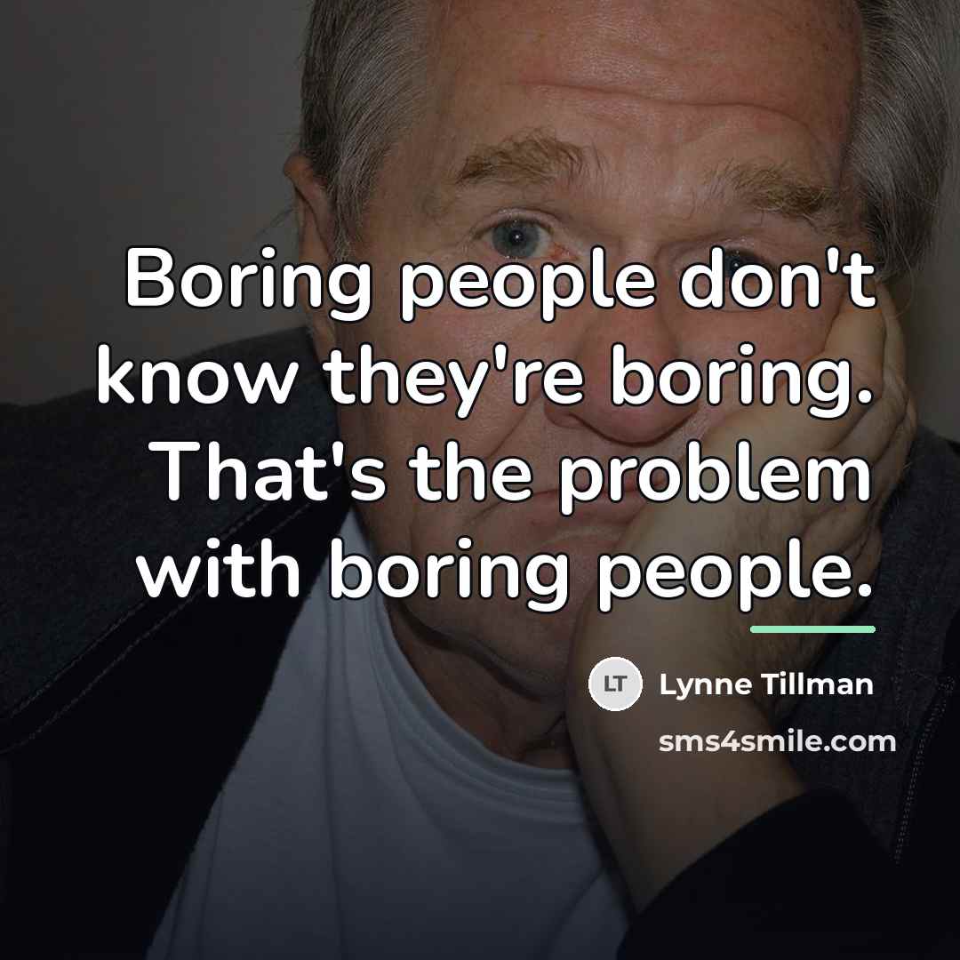 “Boring people don't know they're boring. That's the problem with…” quote by Lynne Tillman