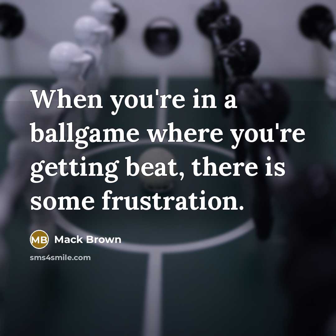 “When you're in a ballgame where you're getting beat, there…” quote by Mack Brown