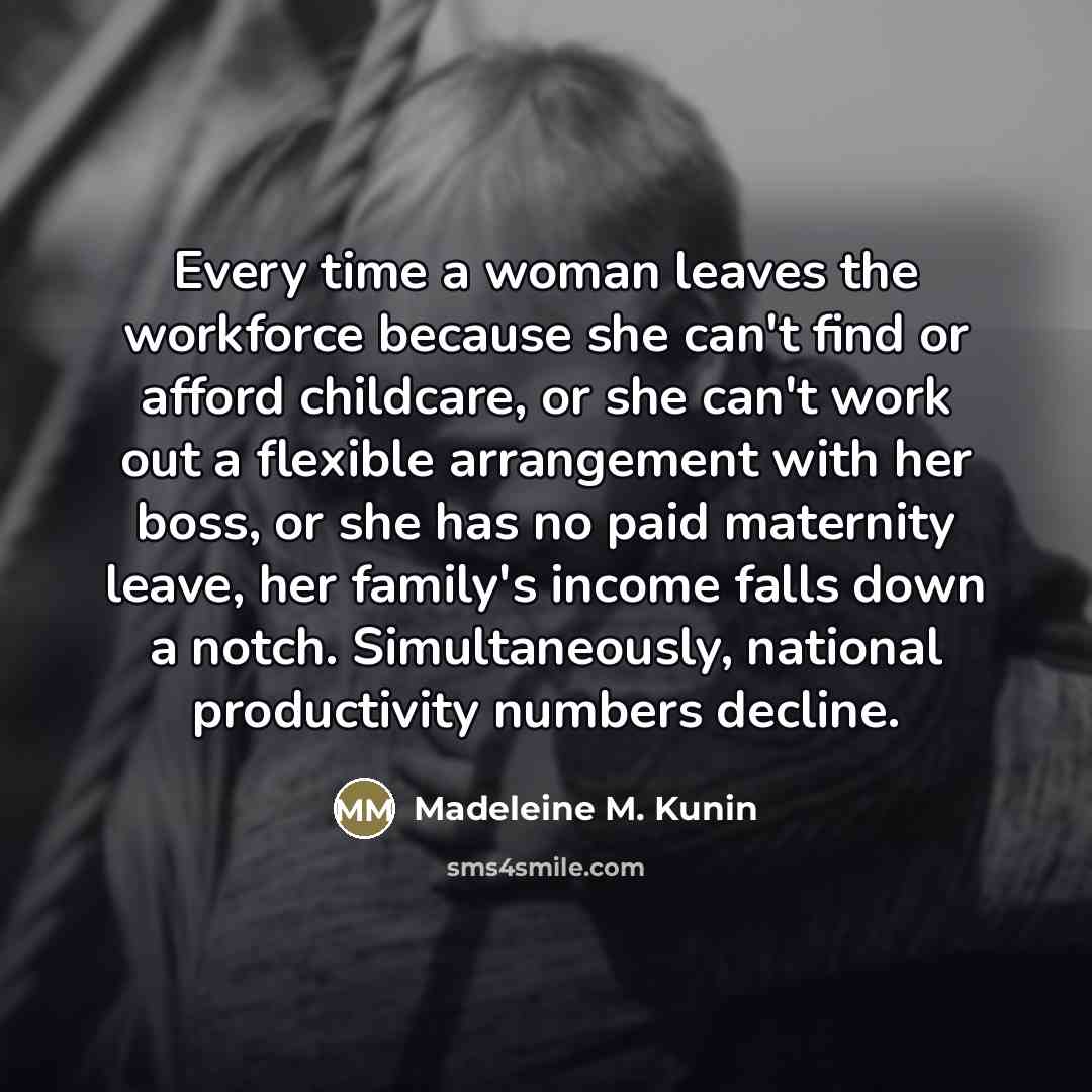 “Every time a woman leaves the workforce because she can't…” quote by Madeleine M. Kunin