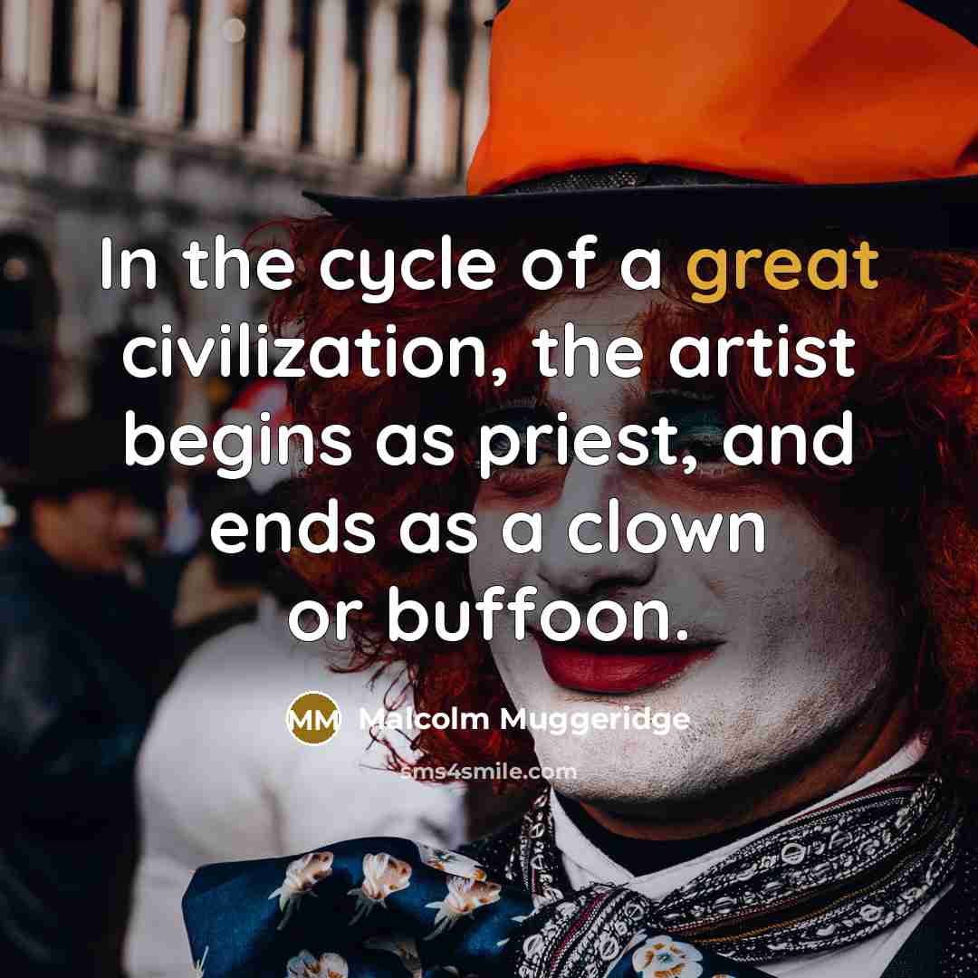 “In the cycle of a great civilization, the artist begins…” quote by Malcolm Muggeridge