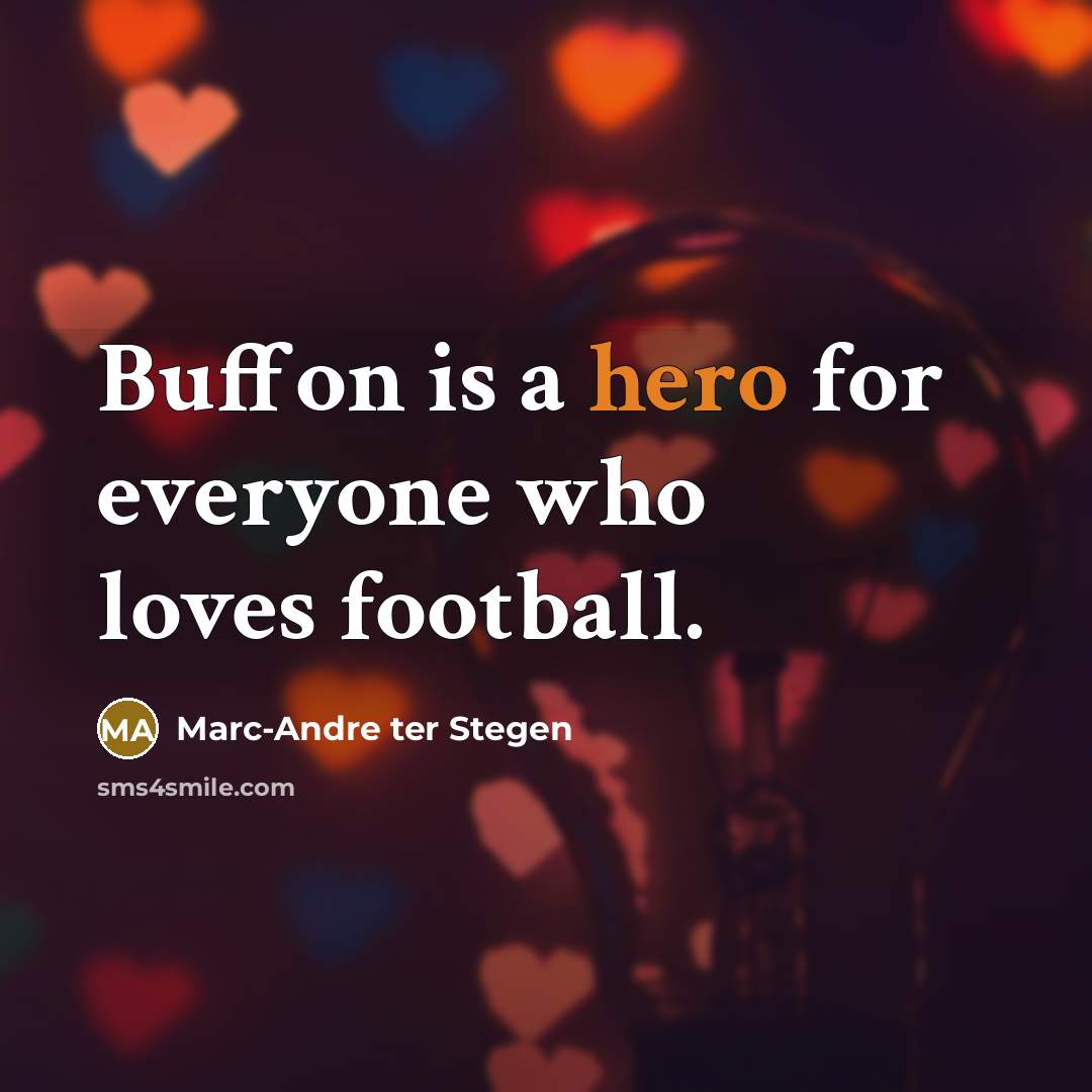 “Buffon is a hero for everyone who loves football.…” quote by Marc-Andre ter Stegen