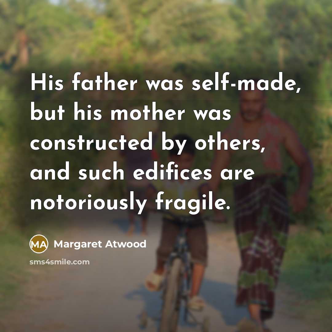 “His father was self-made, but his mother was constructed by…” quote by Margaret Atwood