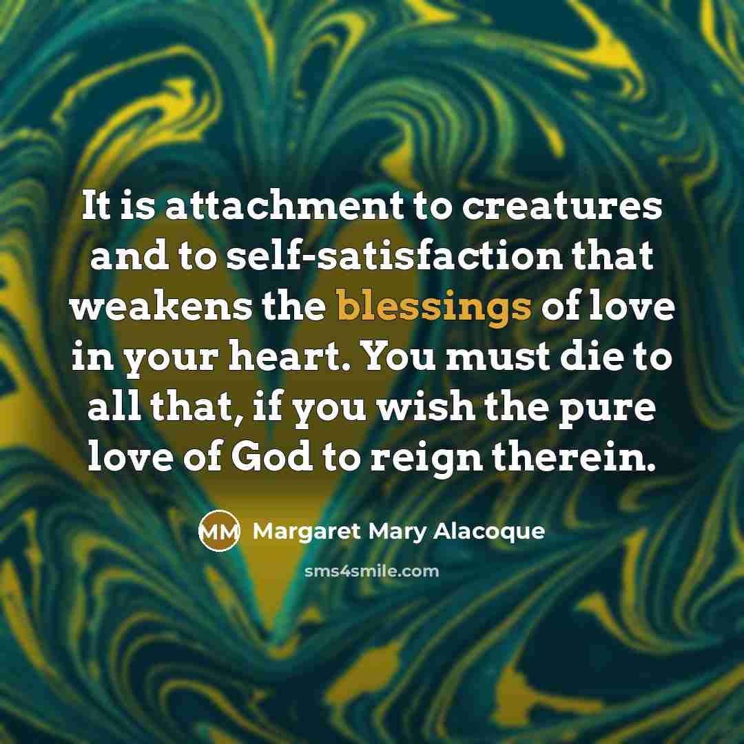“It is attachment to creatures and to self-satisfaction that weakens…” quote by Margaret Mary Alacoque
