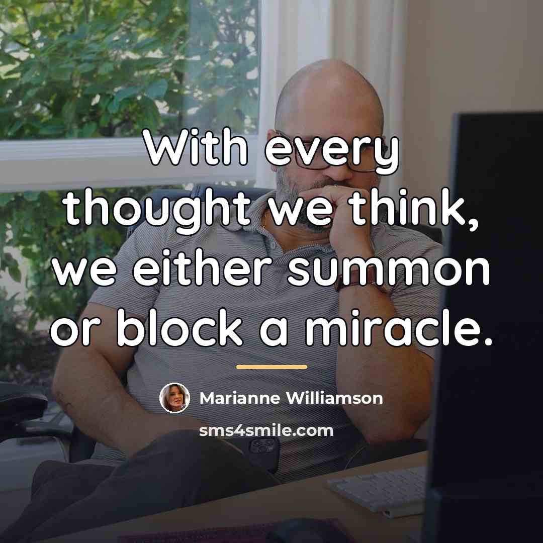 “With every thought we think, we either summon or block…” quote by Marianne Williamson