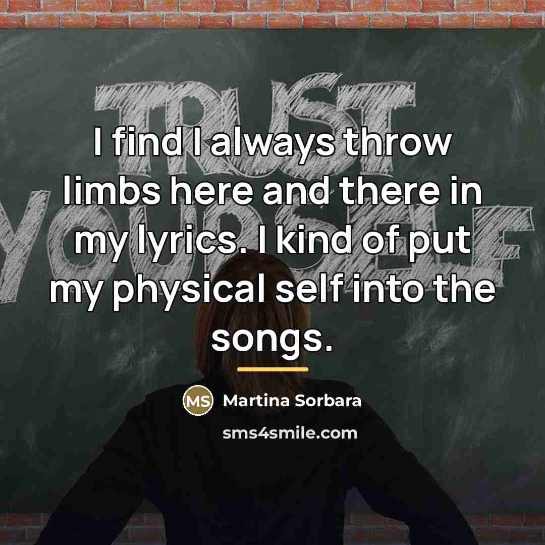 “I find I always throw limbs here and there in…” quote by Martina Sorbara