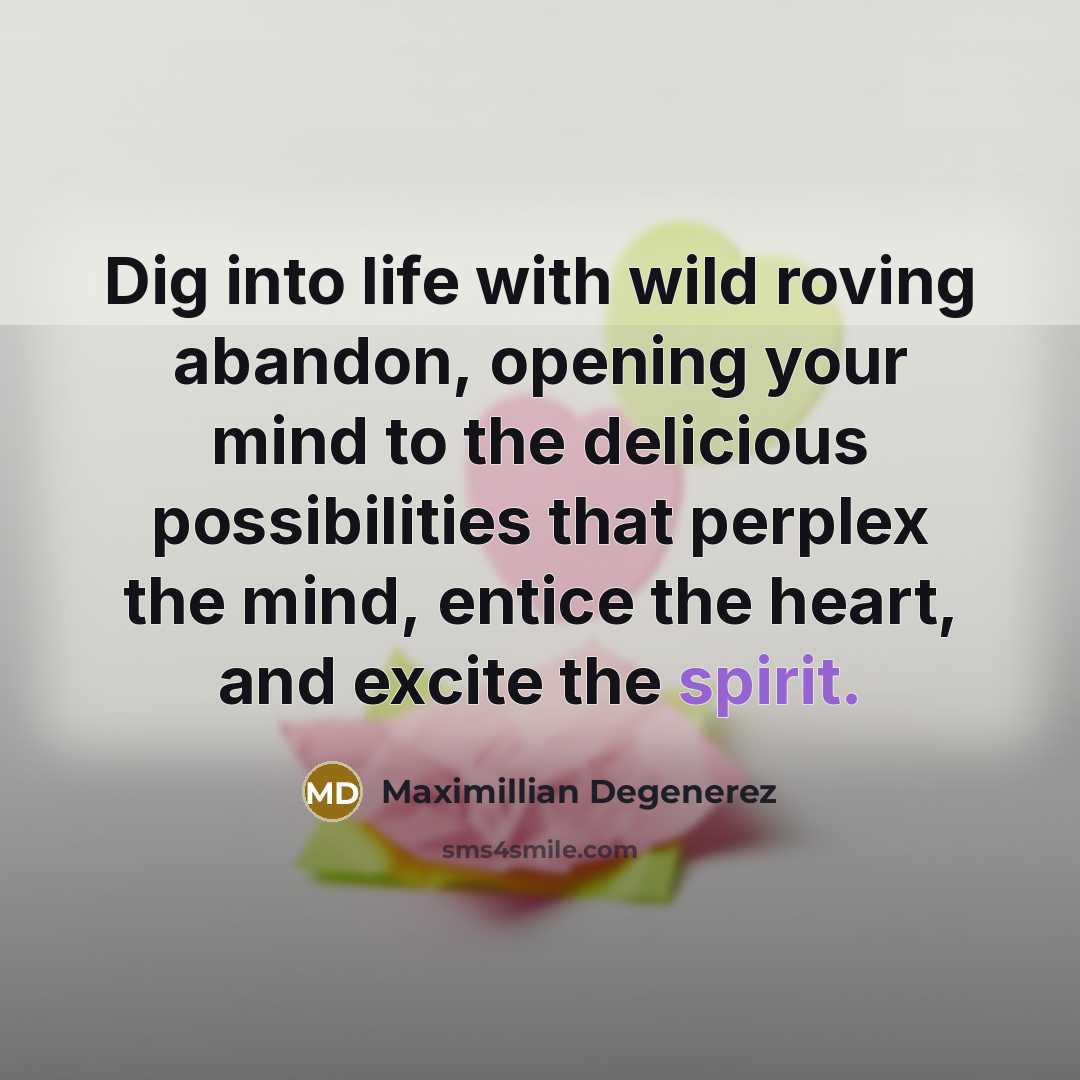“Dig into life with wild roving abandon, opening your mind…” quote by Maximillian Degenerez