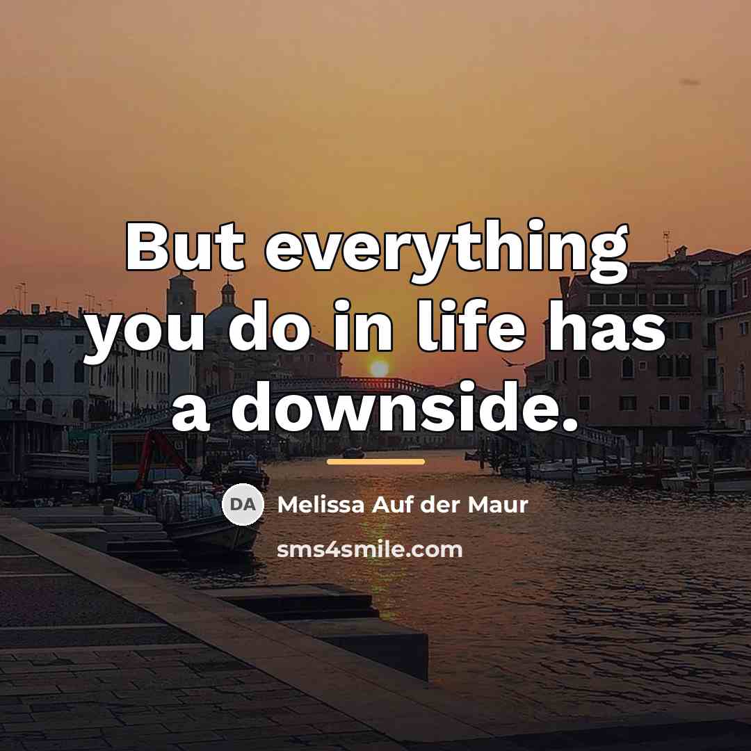 “But everything you do in life has a downside.…” quote by Melissa Auf der Maur