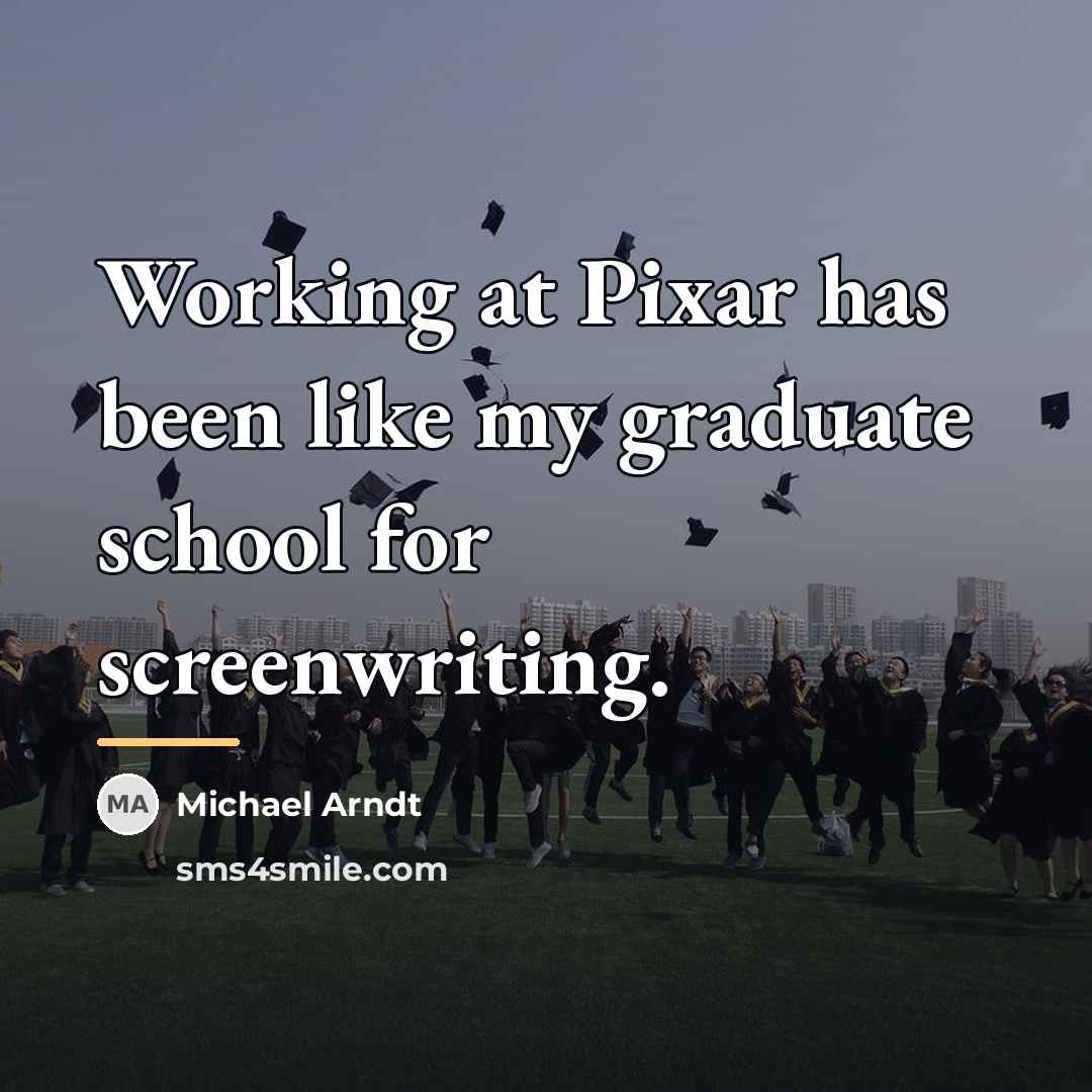 “Working at Pixar has been like my graduate school for…” quote by Michael Arndt