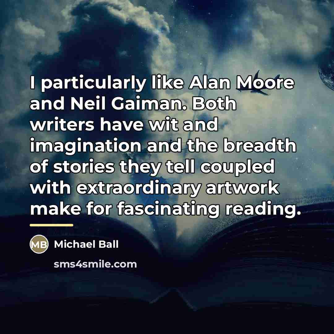 “I particularly like Alan Moore and Neil Gaiman. Both writers…” quote by Michael Ball
