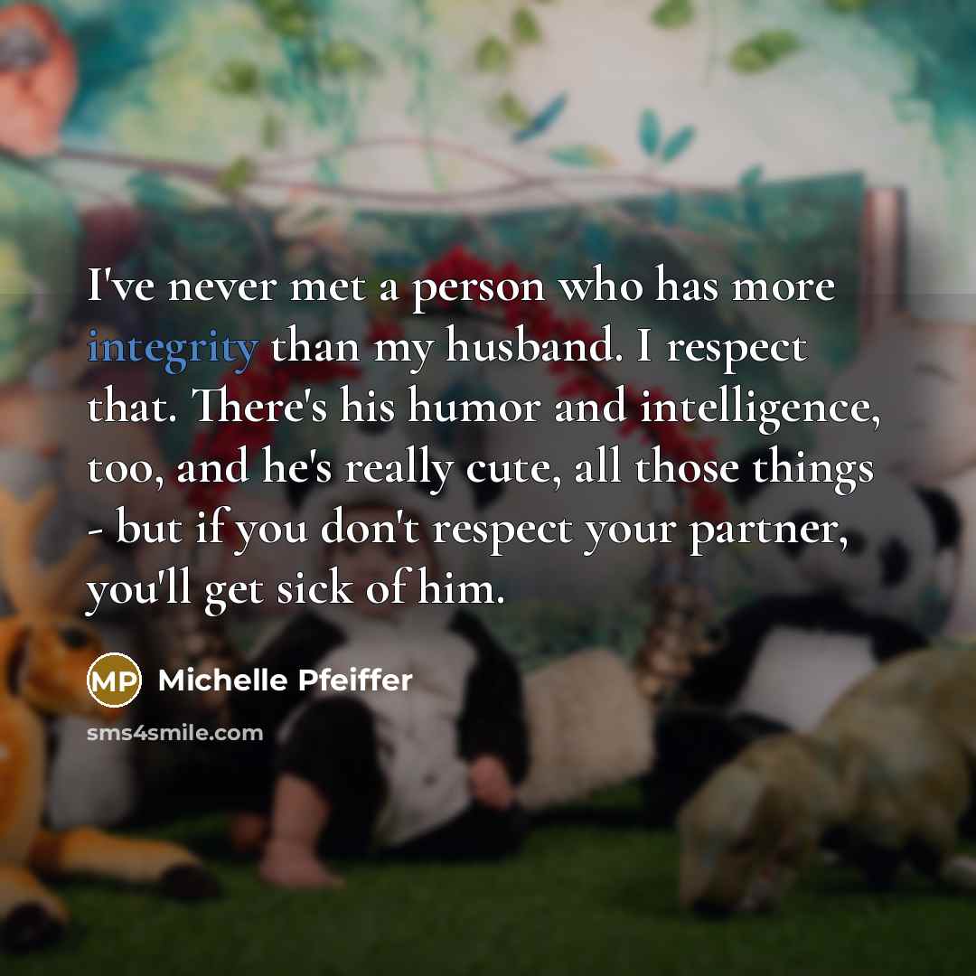 “I've never met a person who has more integrity than…” quote by Michelle Pfeiffer
