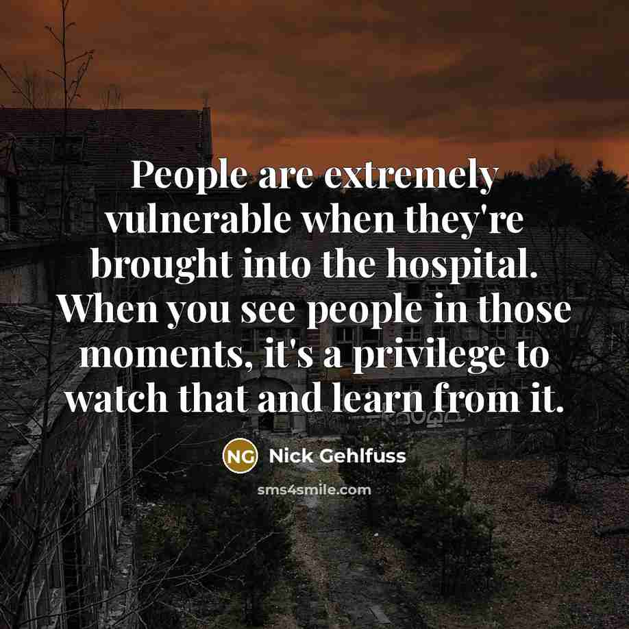 “People are extremely vulnerable when they're brought into the hospital.…” quote by Nick Gehlfuss