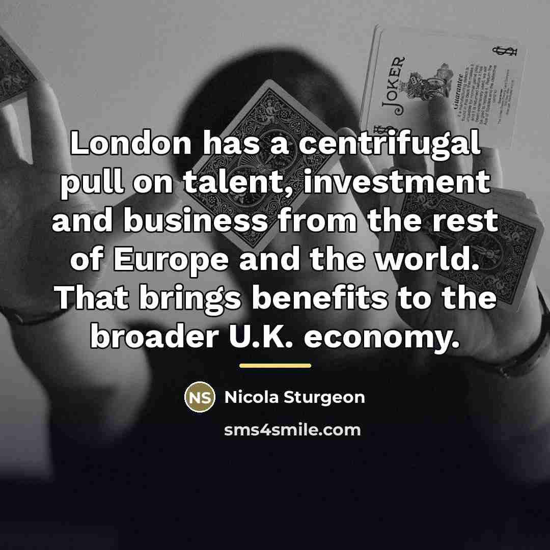 “London has a centrifugal pull on talent, investment and business…” quote by Nicola Sturgeon