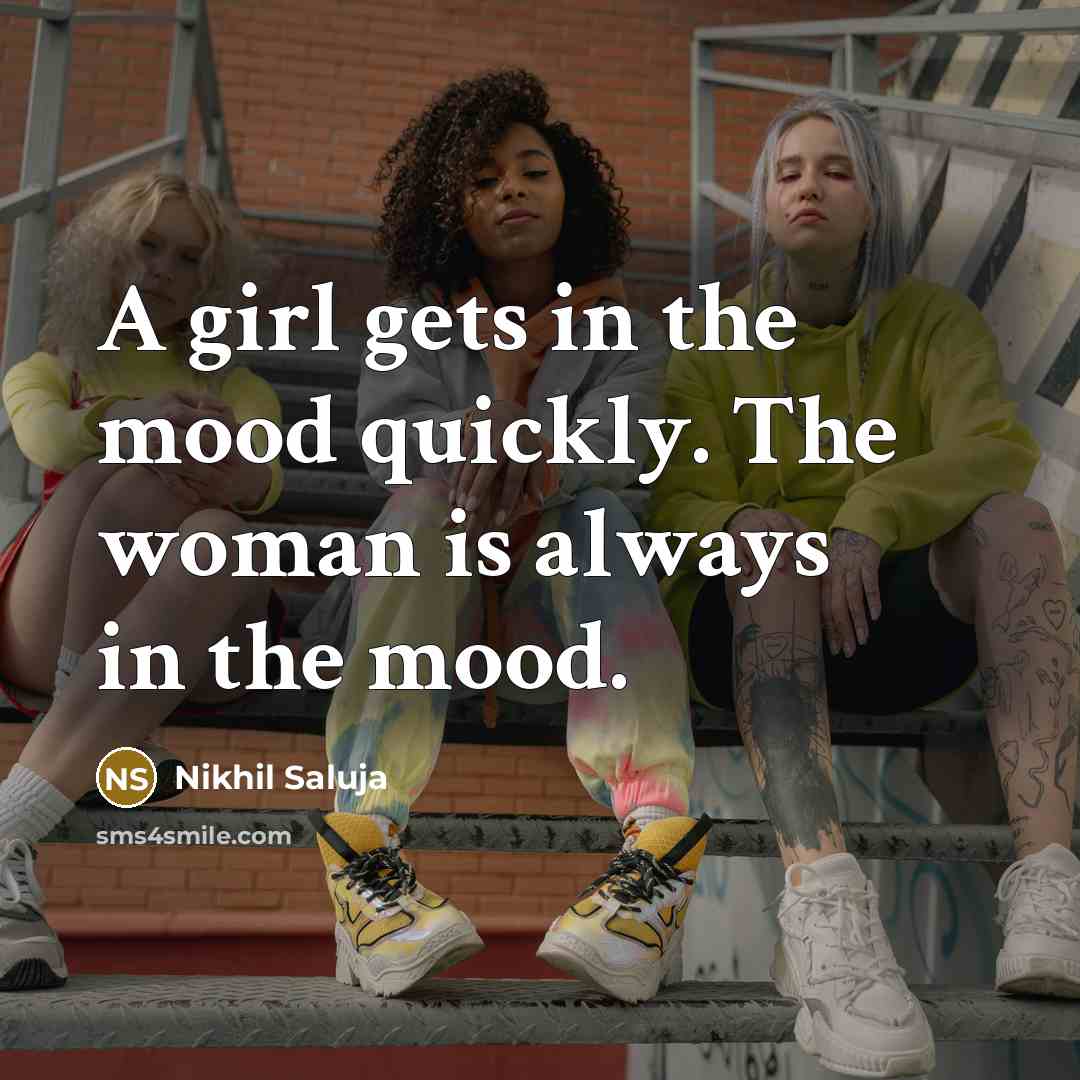 “A girl gets in the mood quickly. The woman is…” quote by Nikhil Saluja