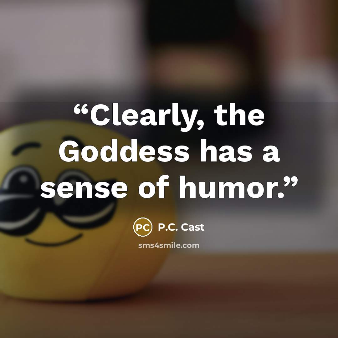 “Clearly, the Goddess has a sense of humor.” quote by P.C. Cast
